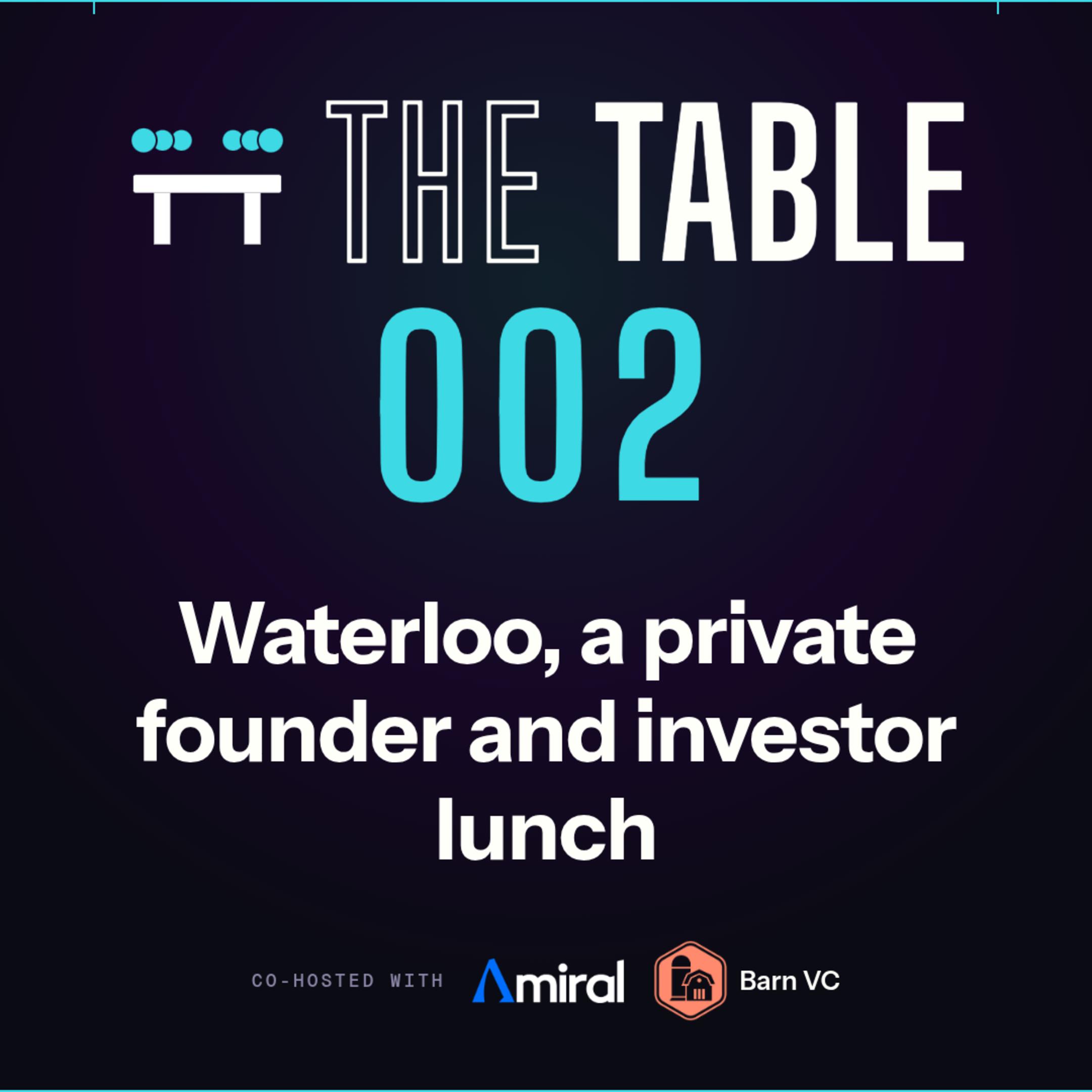 The Table 002. Waterloo, a private founder and investor lunch. Co-hosted with Amiral and Barn VC.